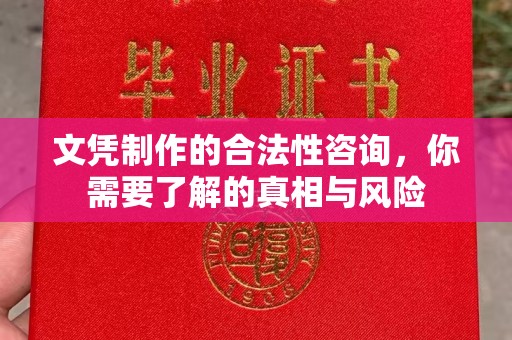 广南文凭制作的合法性咨询，你需要了解的真相与风险