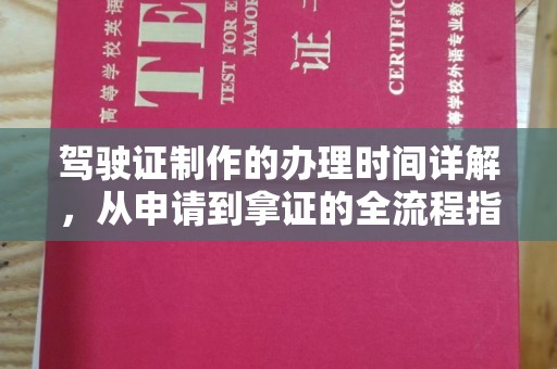 广南驾驶证制作的办理时间详解，从申请到拿证的全流程指南