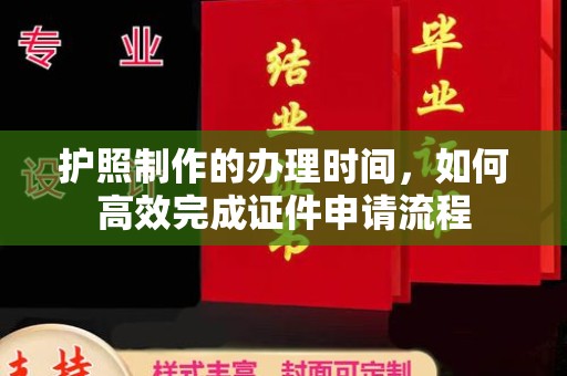 广南护照制作的办理时间，如何高效完成证件申请流程