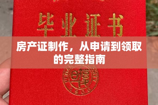 广南房产证制作，从申请到领取的完整指南