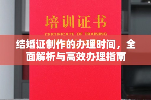 广南结婚证制作的办理时间，全面解析与高效办理指南